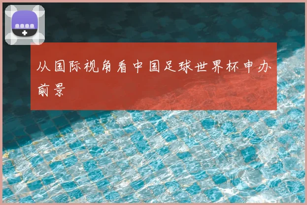 从国际视角看中国足球世界杯申办前景